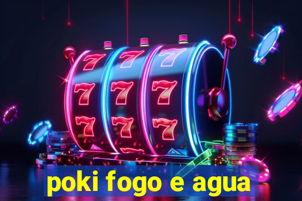 poki fogo e agua